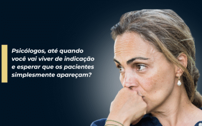 Psicólogos, até quando você vai viver de indicação e esperar que os pacientes simplesmente apareçam?